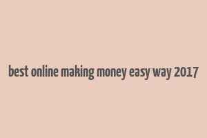 best online making money easy way 2017