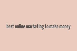 best online marketing to make money