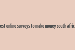 best online surveys to make money south africa