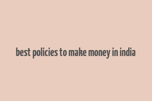 best policies to make money in india