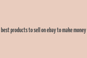 best products to sell on ebay to make money