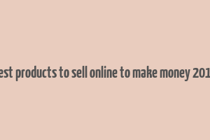 best products to sell online to make money 2018