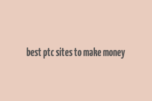 best ptc sites to make money