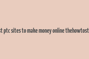 best ptc sites to make money online thehowtostuff