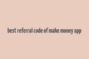 best referral code of make money app