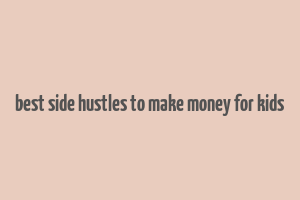 best side hustles to make money for kids