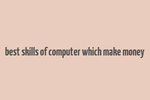 best skills of computer which make money