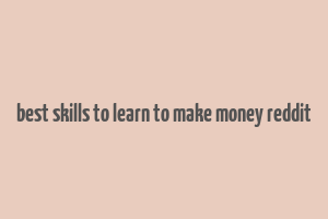 best skills to learn to make money reddit