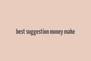 best suggestion money make