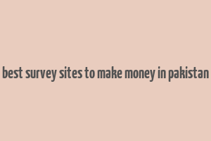 best survey sites to make money in pakistan