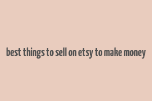 best things to sell on etsy to make money