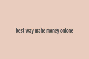 best way make money onlone