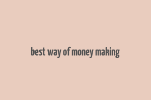 best way of money making