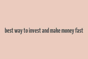 best way to invest and make money fast