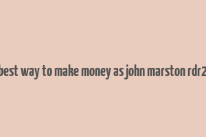 best way to make money as john marston rdr2