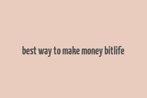 best way to make money bitlife