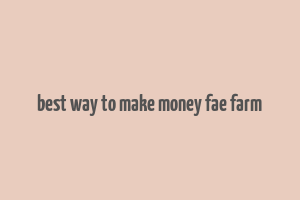 best way to make money fae farm