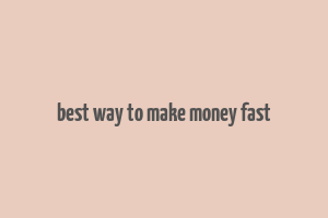 best way to make money fast