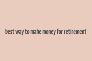 best way to make money for retirement