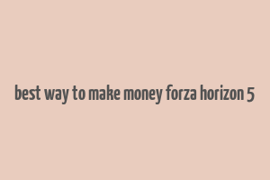 best way to make money forza horizon 5