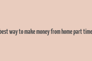 best way to make money from home part time