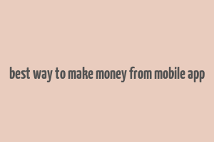 best way to make money from mobile app