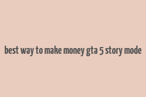 best way to make money gta 5 story mode