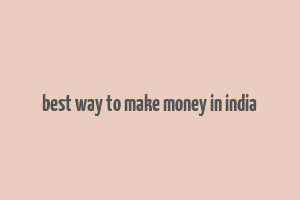 best way to make money in india