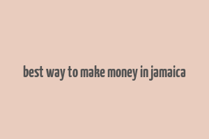 best way to make money in jamaica