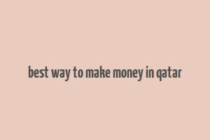 best way to make money in qatar