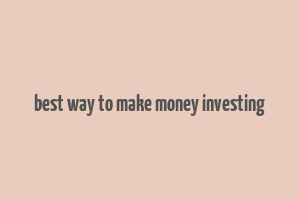 best way to make money investing