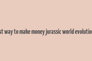 best way to make money jurassic world evolution 2