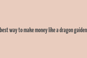 best way to make money like a dragon gaiden