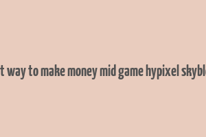 best way to make money mid game hypixel skyblock