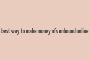 best way to make money nfs unbound online