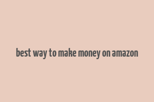 best way to make money on amazon