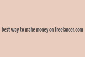 best way to make money on freelancer.com