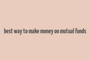 best way to make money on mutual funds