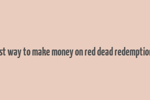 best way to make money on red dead redemption 2