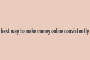 best way to make money online consistently