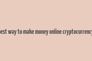 best way to make money online cryptocurrency