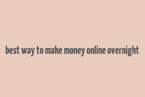 best way to make money online overnight