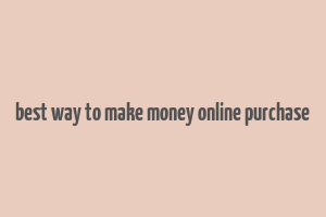 best way to make money online purchase