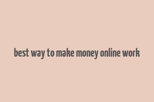 best way to make money online work