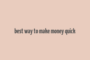 best way to make money quick