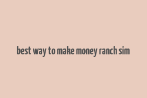 best way to make money ranch sim