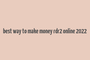 best way to make money rdr2 online 2022