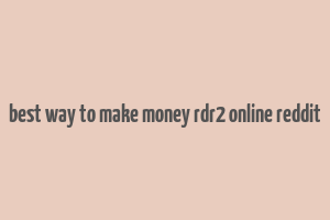 best way to make money rdr2 online reddit