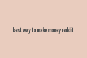 best way to make money reddit