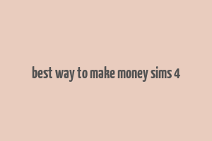 best way to make money sims 4